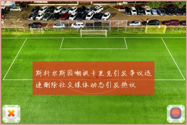斯科尔斯因嘲讽卡里克引发争议迅速删除社交媒体动态引发热议