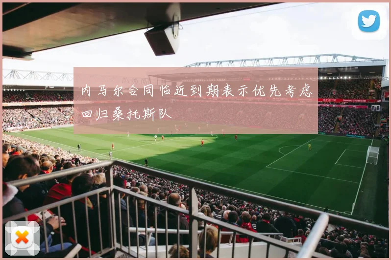 内马尔合同临近到期表示优先考虑回归桑托斯队